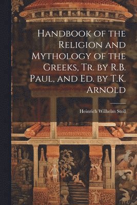 Handbook of the Religion and Mythology of the Greeks, Tr. by R.B. Paul, and Ed. by T.K. Arnold 1