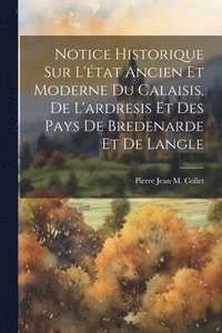 bokomslag Notice Historique Sur L'tat Ancien Et Moderne Du Calaisis, De L'ardresis Et Des Pays De Bredenarde Et De Langle