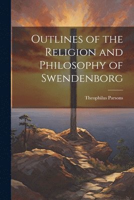 Theophilus Parsons - Outlines of the Religion and Philosophy of Swendenborg, Häftad