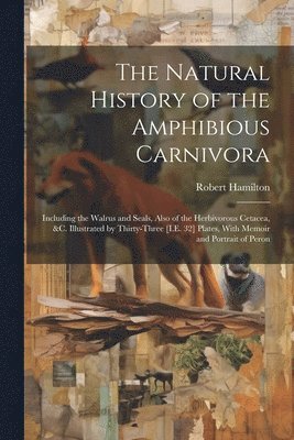 Robert Hamilton - Natural History of the Amphibious Carnivora, Häftad