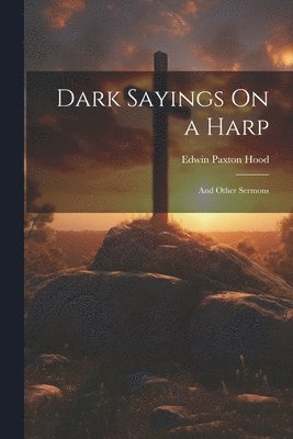 Edwin Paxton Hood - Dark Sayings On a Harp, Häftad
