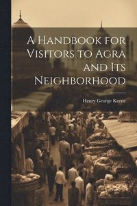 bokomslag A Handbook for Visitors to Agra and Its Neighborhood