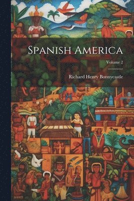 Spanish America; Volume 2 1