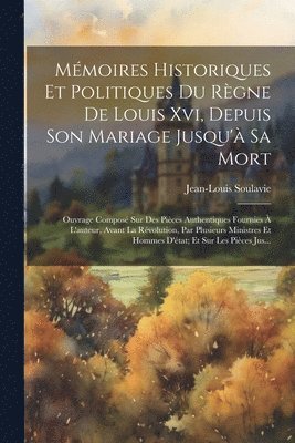 Jean-Louis Soulavie - Mémoires Historiques Et Politiques Du Règne De Louis Xvi, Depuis Son Mariage Jusqu'à Sa Mort, Häftad