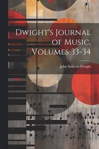 bokomslag Dwight's Journal of Music, Volumes 33-34
