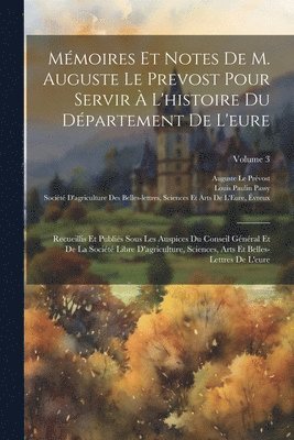 Auguste Le Prévost, Louis Paulin Passy, Société d'Agriculture Des Belles-Lettr - Mémoires Et Notes De M. Auguste Le Prevost Pour Servir À L'histoire Du Département De L'eure, Häftad