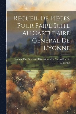 Société Des Sciences Historiques Et Na - Recueil De Pièces Pour Faire Suite Au Cartulaire Général De L'yonne, Häftad