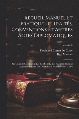 Ferdinand Cornot De Cussy, Karl Martens - Recueil Manuel Et Pratique De Traités, Conventions Et Autres Actes Diplomatiques, Häftad