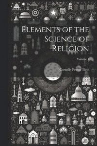 bokomslag Elements of the Science of Religion; Volume 1