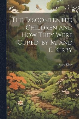 Mary Kirby - Discontented Children and How They Were Cured. by M. and E. Kirby, Häftad