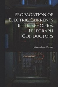 bokomslag Propagation of Electric Currents in Telephone & Telegraph Conductors