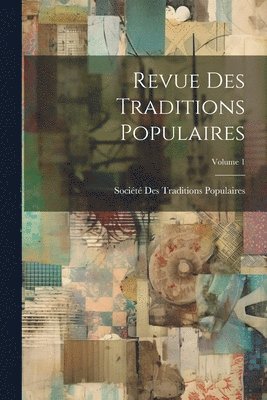 Revue Des Traditions Populaires; Volume 1 1