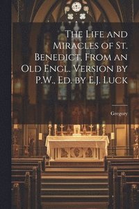 bokomslag The Life and Miracles of St. Benedict, From an Old Engl. Version by P.W., Ed. by E.J. Luck