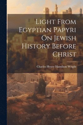 bokomslag Light From Egyptian Papyri On Jewish History Before Christ