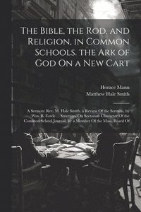 bokomslag The Bible, the Rod, and Religion, in Common Schools. the Ark of God On a New Cart