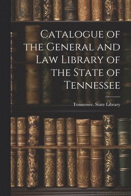 Catalogue of the General and Law Library of the State of Tennessee 1