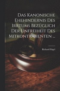 bokomslag Das Kanonische Ehehindernis Des Irrtums Bezglich Der Unfreiheit Des Mitkontrahenten ...