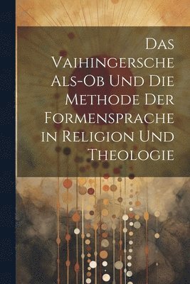 bokomslag Das Vaihingersche Als-Ob Und Die Methode Der Formensprache in Religion Und Theologie