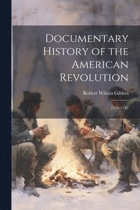bokomslag Documentary History of the American Revolution: 1776-1782