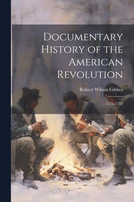 Documentary History of the American Revolution: 1776-1782 1