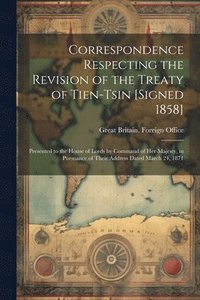 bokomslag Correspondence Respecting the Revision of the Treaty of Tien-Tsin [Signed 1858]