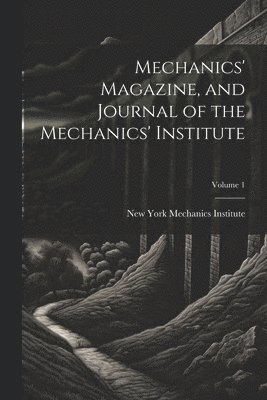 bokomslag Mechanics' Magazine, and Journal of the Mechanics' Institute; Volume 1