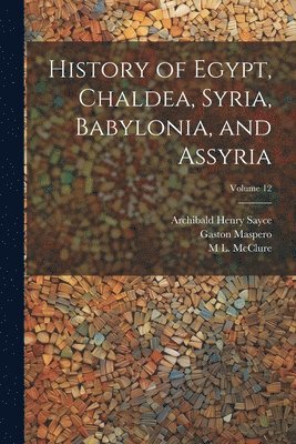 History of Egypt, Chaldea, Syria, Babylonia, and Assyria; Volume 12 1