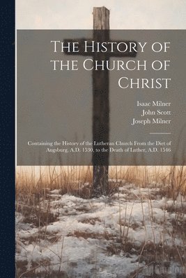 Joseph Milner, John Scott, Isaac Milner - History of the Church of Christ, Häftad