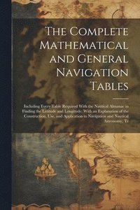 bokomslag The Complete Mathematical and General Navigation Tables