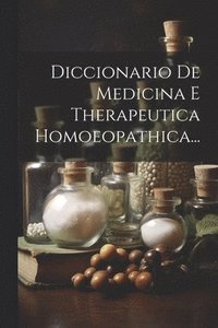 bokomslag Diccionario De Medicina E Therapeutica Homoeopathica...
