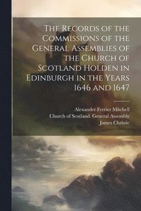 bokomslag The Records of the Commissions of the General Assemblies of the Church of Scotland Holden in Edinburgh in the Years 1646 and 1647