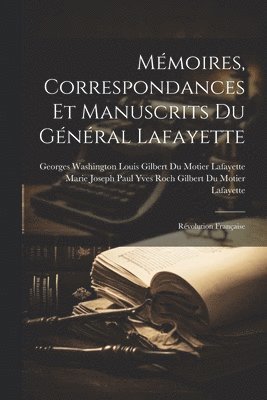 Mémoires, Correspondances Et Manuscrits Du Général Lafayette