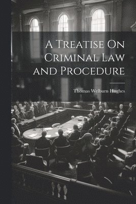 A Treatise On Criminal Law and Procedure 1
