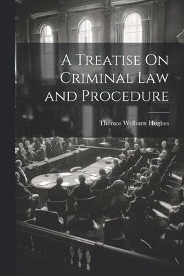 Thomas Welburn Hughes - Treatise On Criminal Law and Procedure, Häftad