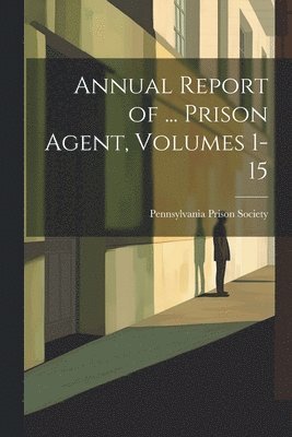 bokomslag Annual Report of ... Prison Agent, Volumes 1-15