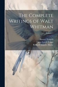 bokomslag The Complete Writings of Walt Whitman; Volume 1