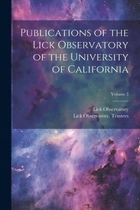 bokomslag Publications of the Lick Observatory of the University of California; Volume 3