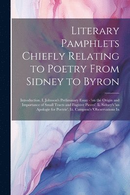 Literary Pamphlets Chiefly Relating to Poetry From Sidney to Byron