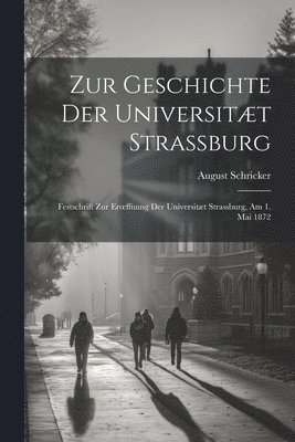 Zur Geschichte Der Universitt Strassburg 1