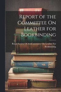 bokomslag Report of the Committee On Leather for Bookbinding