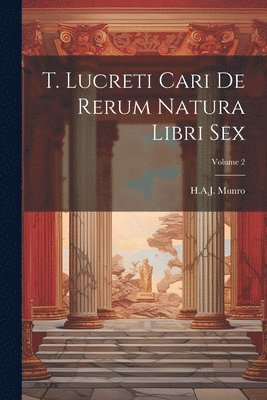 bokomslag T. Lucreti Cari De Rerum Natura Libri Sex; Volume 2