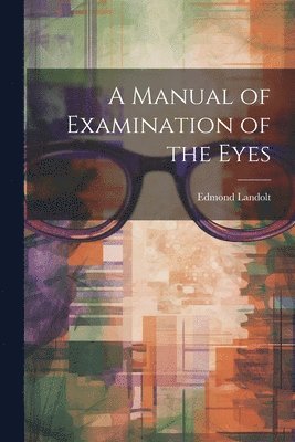 Edmond Landolt - Manual of Examination of the Eyes, Häftad