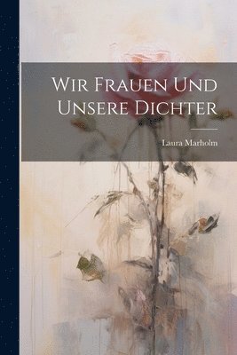 bokomslag Wir Frauen Und Unsere Dichter