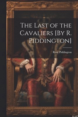 Rose Piddington - Last of the Cavaliers [By R. Piddington], Häftad