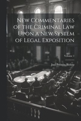 bokomslag New Commentaries of the Criminal Law Upon a New System of Legal Exposition; Volume 1