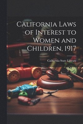 bokomslag California Laws of Interest to Women and Children, 1917