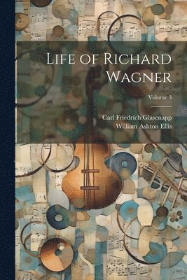 bokomslag Life of Richard Wagner; Volume 3