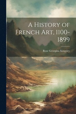 bokomslag A History of French Art, 1100-1899