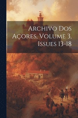 Archivo Dos Aores, Volume 3, issues 13-18 1