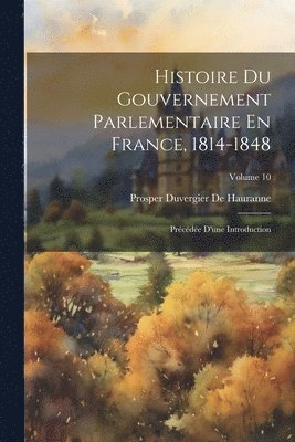 Histoire Du Gouvernement Parlementaire En France, 1814-1848 1